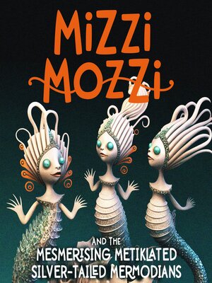 cover image of Mizzi Mozzi and the Mesmerising Metiklated Silver-Tailed Mermodians